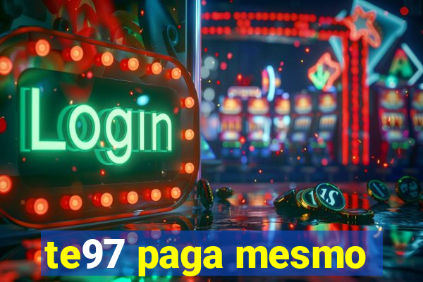 te97 paga mesmo